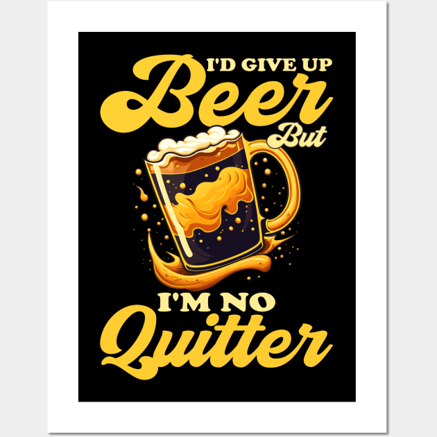 I'd Give Up Beer But I'm No Quitter - Funny Beer Lovers Wall Art by DigitalNerd